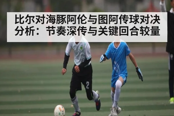 比尔对海豚阿伦与图阿传球对决分析：节奏深传与关键回合较量