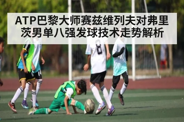 ATP巴黎大师赛兹维列夫对弗里茨男单八强发球技术走势解析